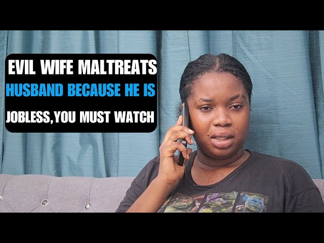 Evil Wife Mishandles Jobless Husband...