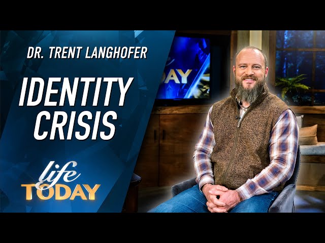 Dr. Trent Langhofer: Identity Crisis (LIFE Today)