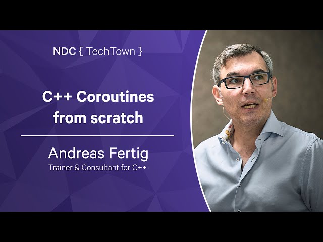 C++ Coroutines from scratch -Andreas Fertig - NDC TechTown 2023