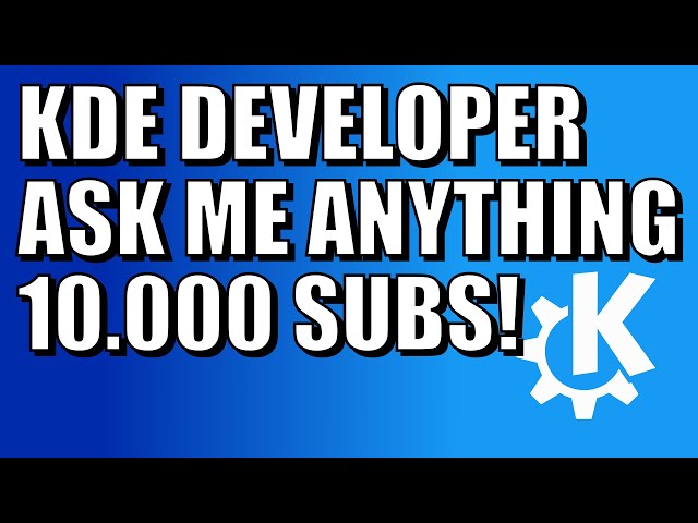 KDE Developer Ask Me Anything - Goal 10k Subs!