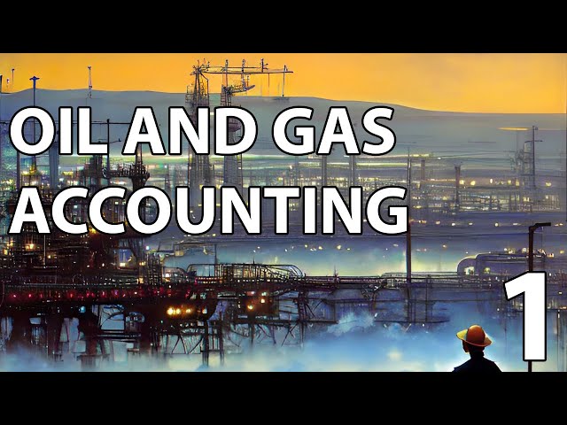 Oil & Gas Accounting: Seminar 1 - The Basics