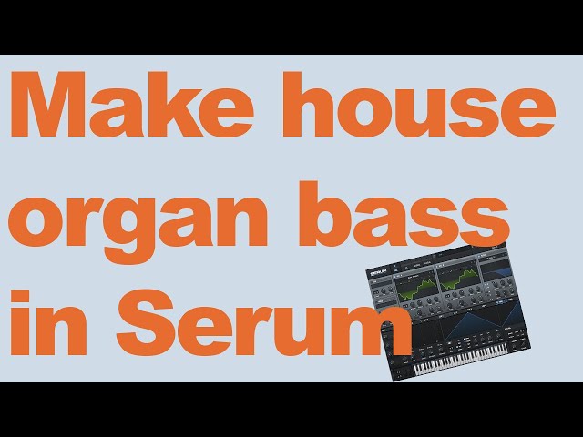 Make house organ bass in Serum