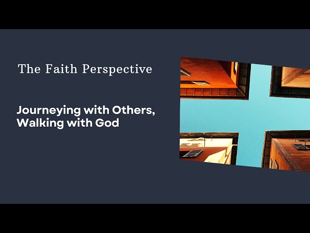 The Faith Perspective: Journeying With Others, Walking with God