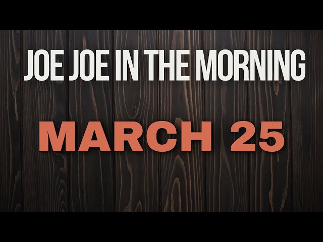 Joe Joe in the Morning March 25th