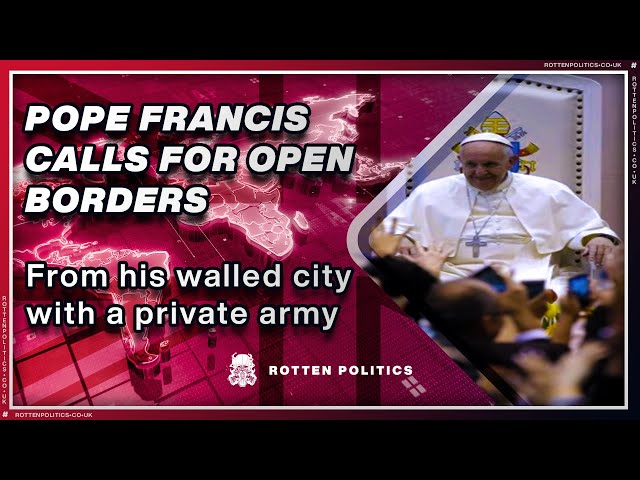 Hypocrite Pope calls for open borders from his walled city with a private army