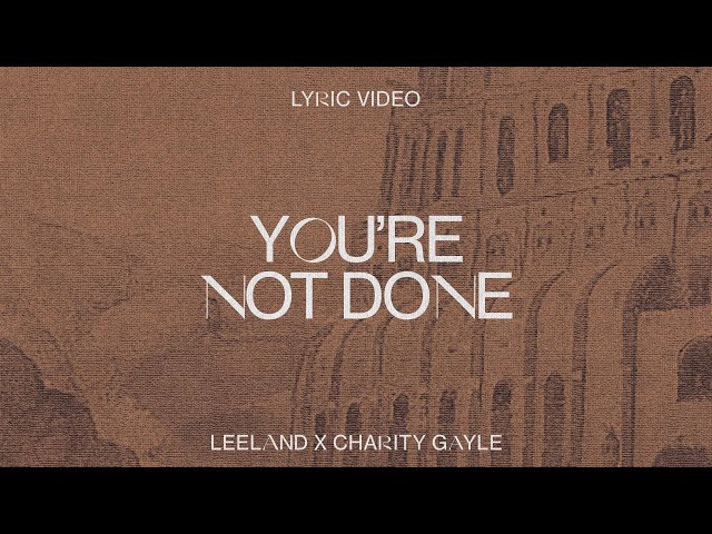 Leeland & Charity Gayle - You're Not Done (Official Lyric Video)