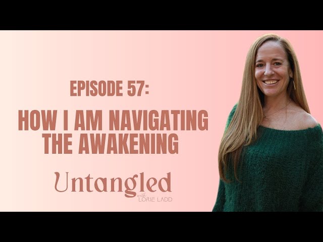 UNTANGLED Episode 57: Navigating The Awakening
