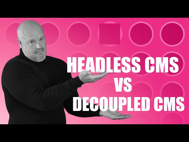 Headless v Decoupled CMS architecture (Web CMS tries to make a comeback)