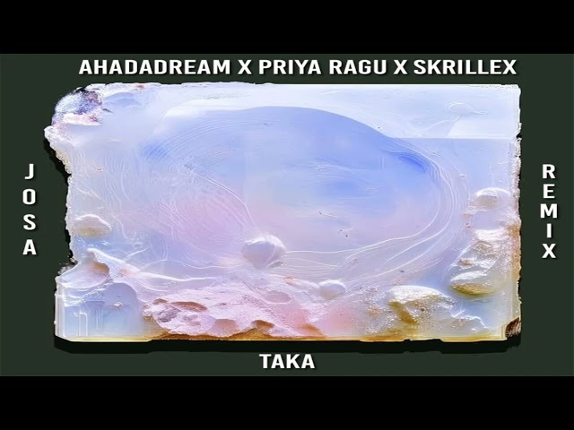 Ahadadream X Priya Ragu X Skrillex - TAKA (Josa Remix)