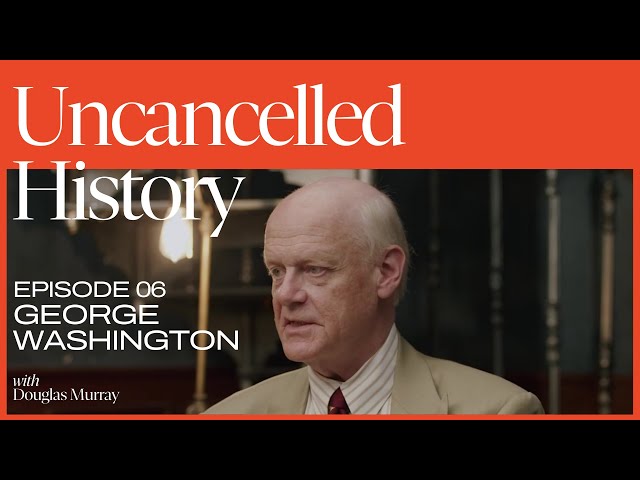 Uncancelled History with Douglas Murray | EP. 06 George Washington
