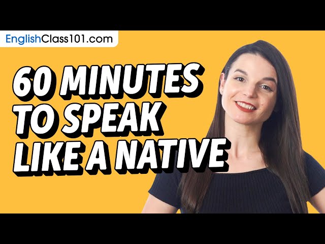 Do You Have 60 Min? You Can Speak Like a Native English Speaker