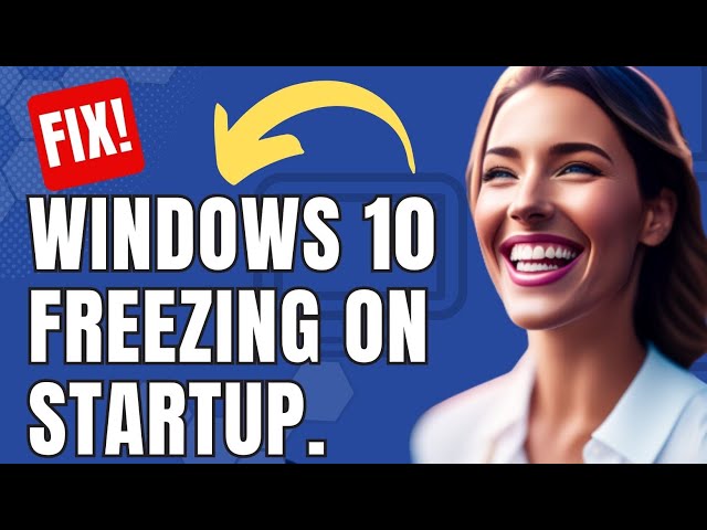 How To Fix Windows 10 Freezing On Startup