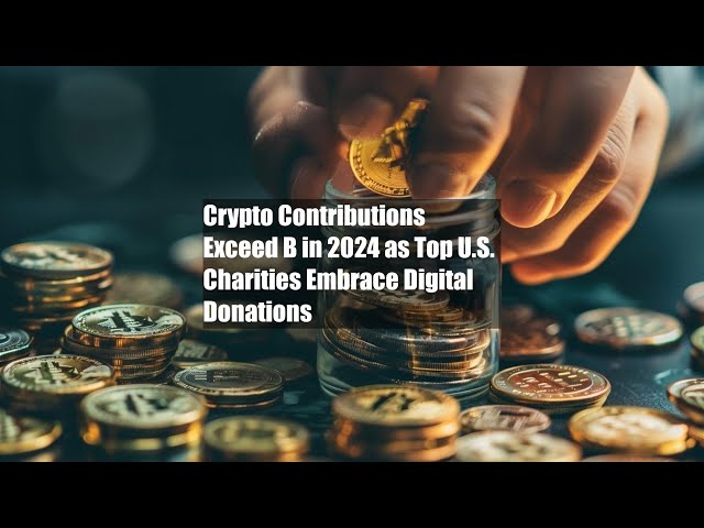 Crypto Contributions Exceed $2B in 2024 as Top U.S. Charities Embrace