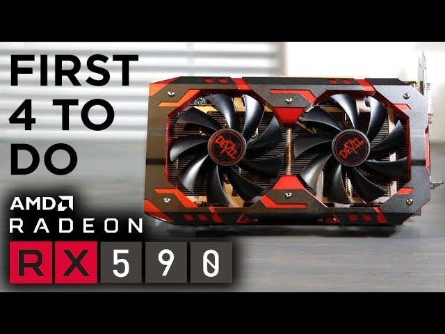 First 4 Things To Do When You Get An RX 590