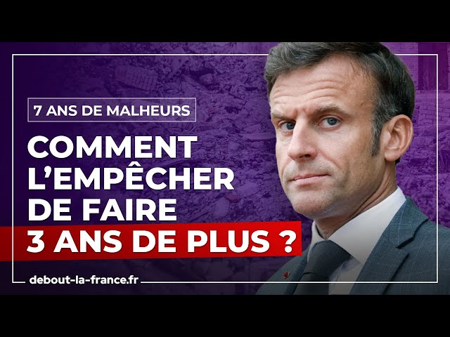 Macron : 7 ans de malheurs ! Comment l'empêcher de faire 3 ans de plus ?