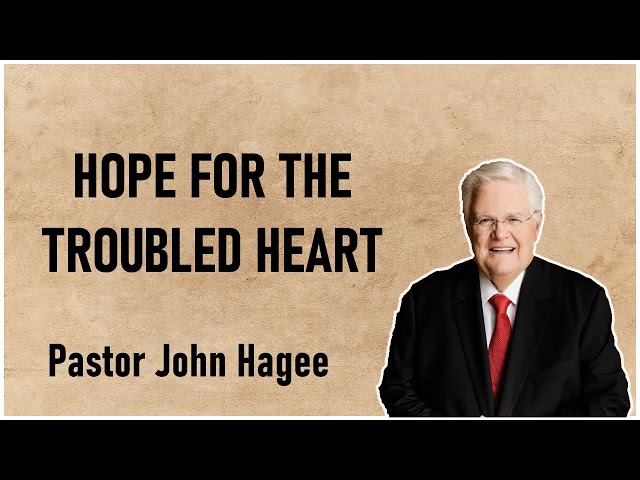 Pastor John Hagee - Hope For The Troubled Heart