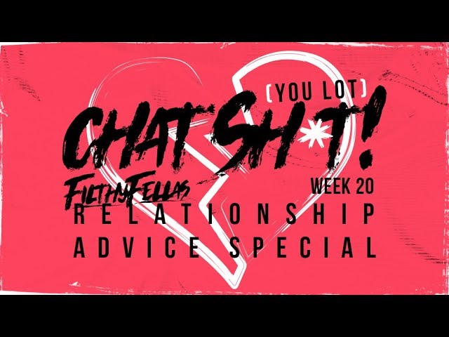 [You Lot] Chat Sh*t! Relationship Advice Special - Week 20 #FilthyFellas