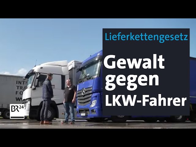 Trotz Lieferkettengesetz Gewalt gegen LKW-Fahrer in Deutschland | BR24