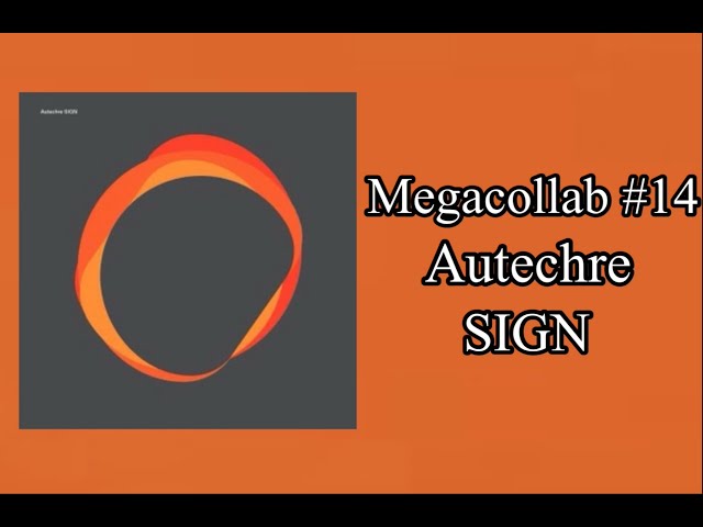 Megacollab #14: Autechre, SIGN