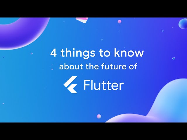 4 things to know about the future of Flutter