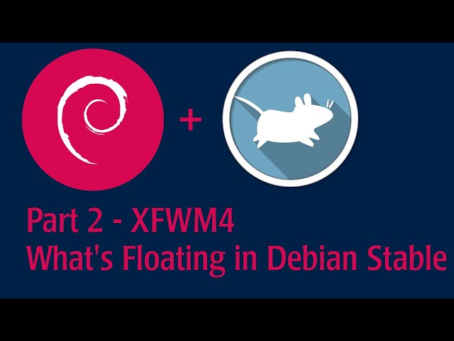 Part 2 - XFWM4 - See what's floating on Debian Stable
