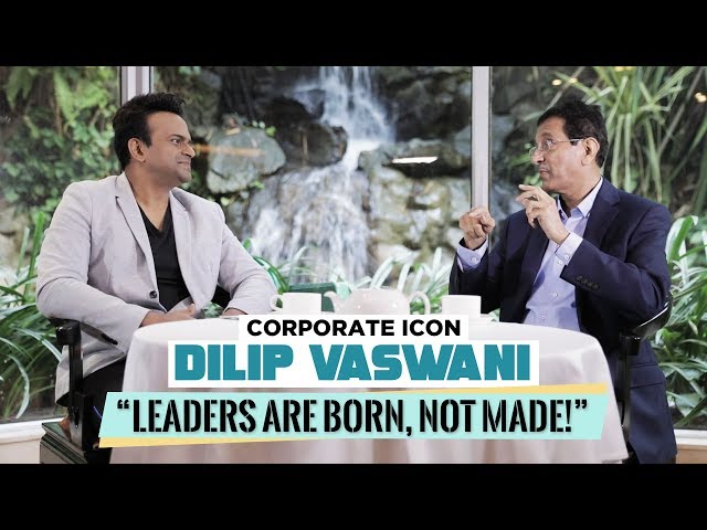 Corporate Icon Dilip Vaswani : 'Leaders Are Born Not Made'