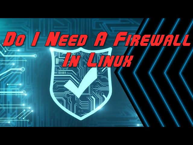 Do I Need A Firewall in Linux