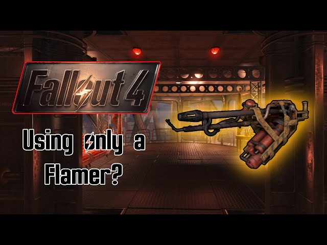 Can you beat fallout 4 with a flamer?