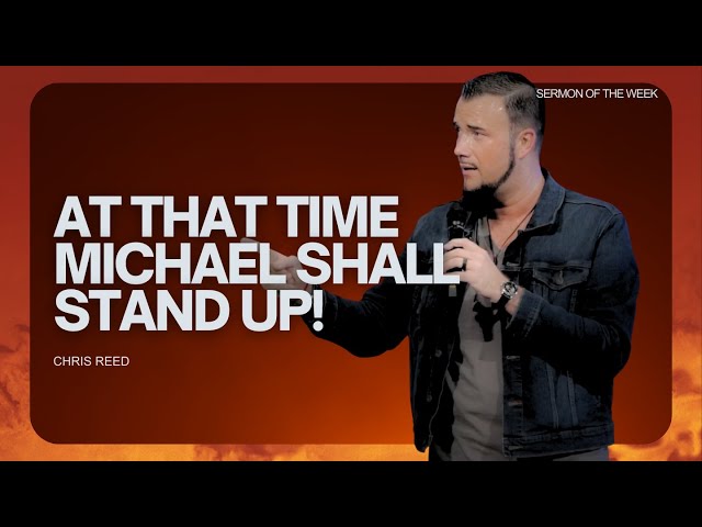 At That Time Michael Shall Stand Up! - Chris Reed Full Sermon | MorningStar Ministries