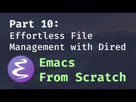 Emacs From Scratch #10 - Effortless File Management with Dired