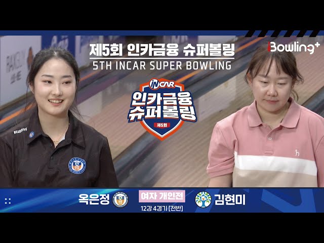 옥은정 vs 김현미 ㅣ 제5회 인카금융 슈퍼볼링ㅣ 여자부 개인전 12강 4경기 전반ㅣ 5th Super Bowling