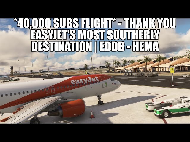 🔴 *40k SUBS SPECIAL* - Easyjet's Most Southerly Destination - Berlin to Marsa Alam | Real Ops