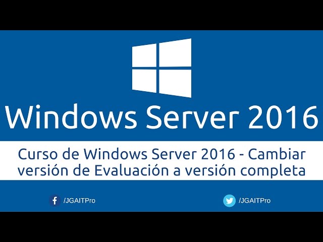 Curso de Windows Server 2016 - Cambiar versión de Evaluación a versión completa