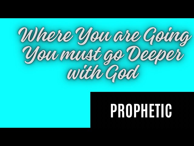 Prophetic Word - Where You are Going, You must Go Deeper with God!!