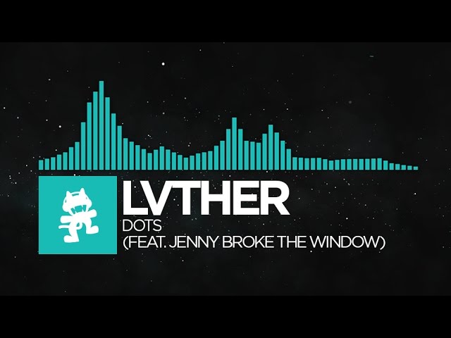 [Indie Dance] - LVTHER - Dots (feat. Jenny Broke The Window) [Monstercat Release]