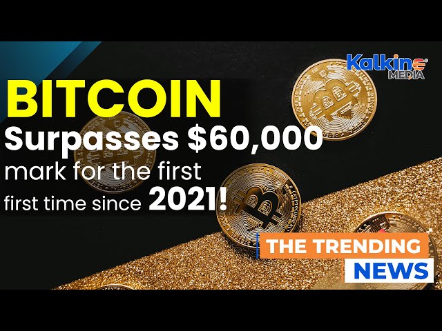 Bitcoin surpasses $60,000 mark for the first time since 2021!