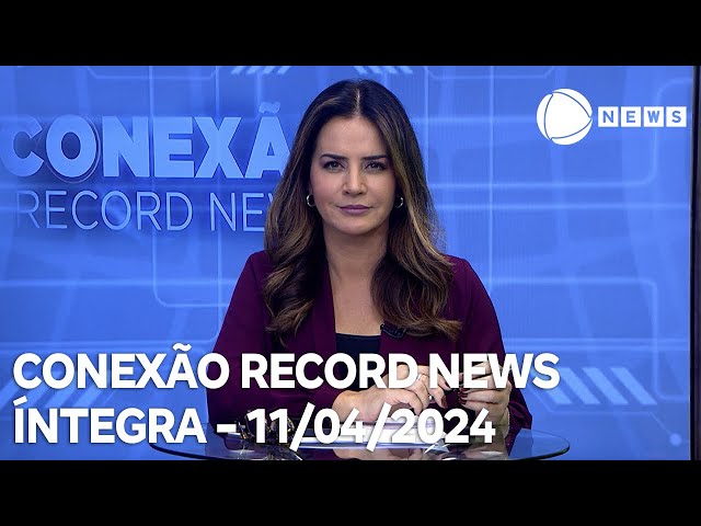 Conexão Record News - 11/04/2024