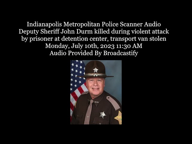 Indianapolis Metropolitan Police Scanner Audio Deputy Sheriff John Durm killed during violent attack
