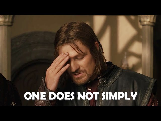 ONE DOES NOT SIMPLY WALK INTO MORDOR