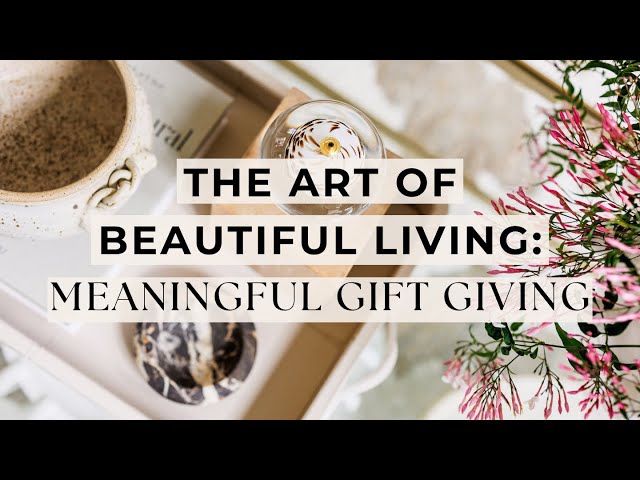 The Art of Beautiful Living | Meaningful Gift Giving