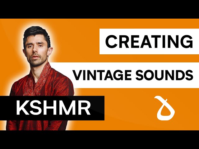 Lessons of KSHMR: Creating Vintage Sounds