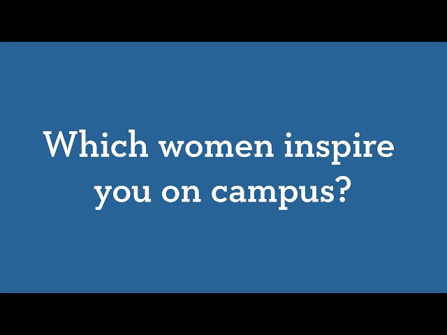 Which Women Inspire You On Campus? Women's History Month