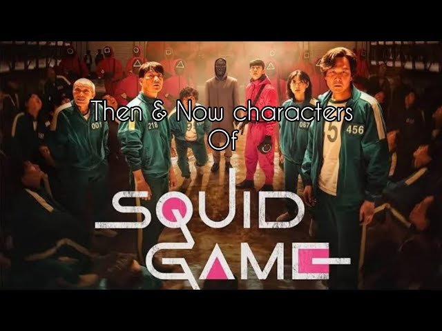 Then & Now characters of Squid Game