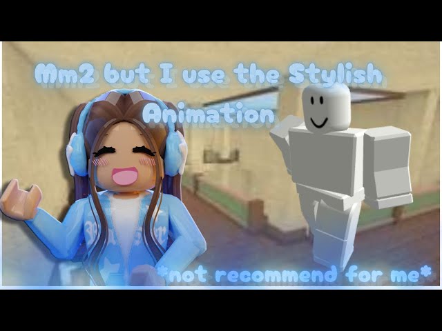 Mm2 but I play with Stylish Animation *not recommended for me"