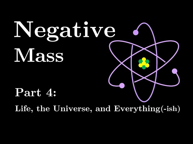 Negative Mass Part 4: Life, the Universe, and Everything(-ish) #SoME3