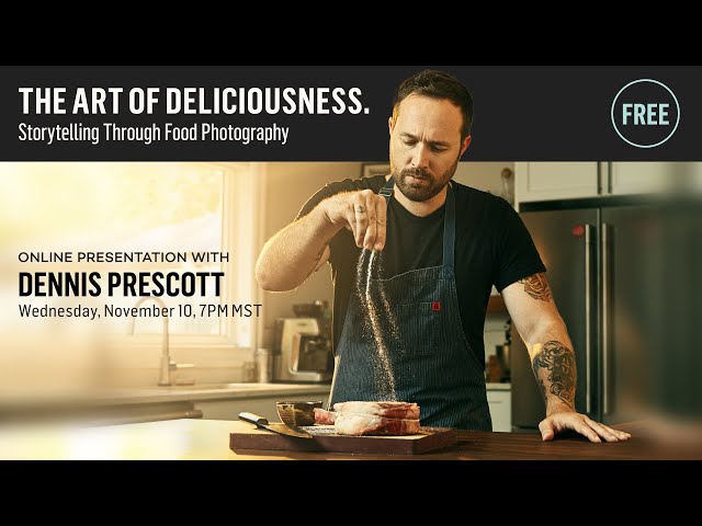 The Art of Deliciousness. Storytelling Through Food Photography  with Dennis Prescott