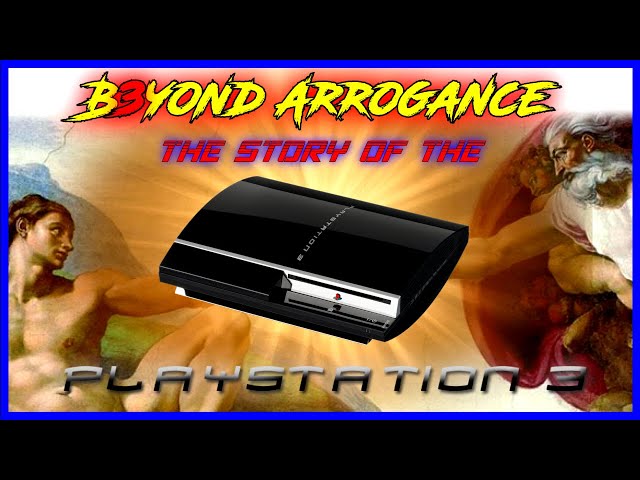 The Story of the PlayStation 3 - Beyond Arrogance - The Complete Deep Dive Story