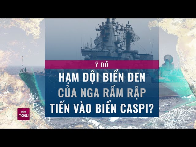 Tàu chiến Hạm đội Biển Đen của Nga rầm rập tiến vào Biển Caspi: Ý đồ thực sự là gì? | VTC Now