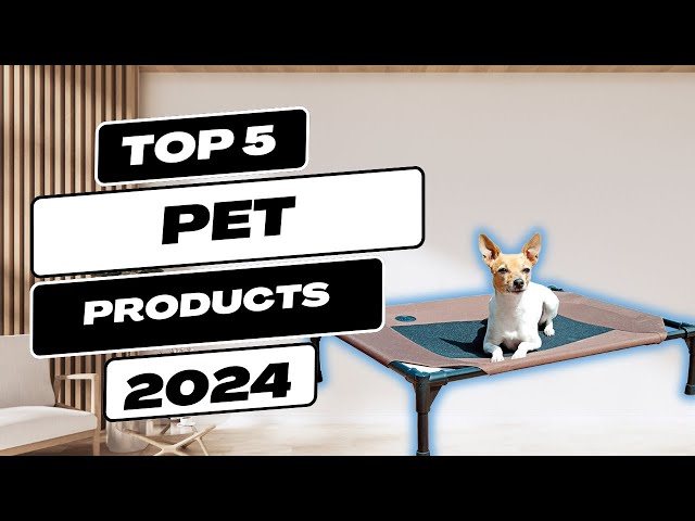 Best Pet Products of 2024: Upgrade Your Pet's Lifestyle!