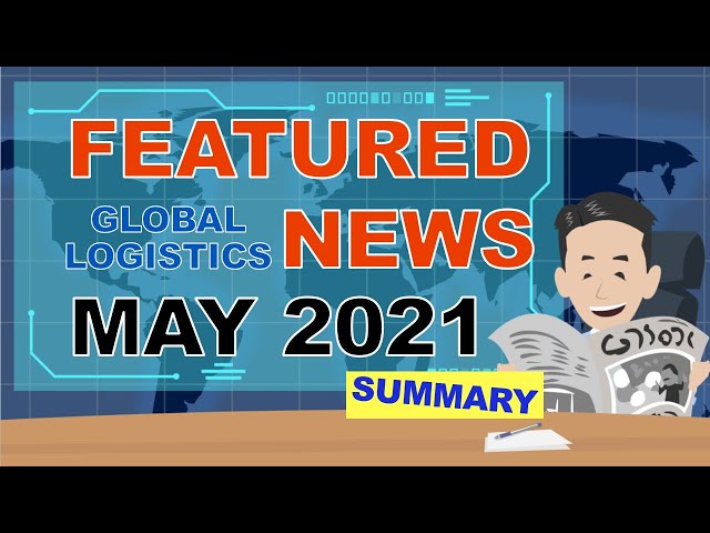 May 2021 Logistics News! When will the container shortage end?